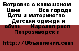  Ветровка с капюшоном › Цена ­ 600 - Все города Дети и материнство » Детская одежда и обувь   . Карелия респ.,Петрозаводск г.